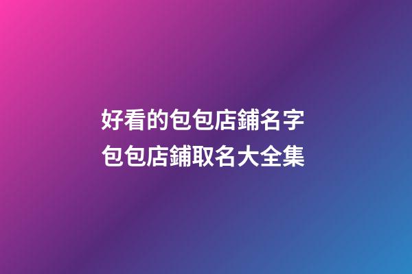 好看的包包店鋪名字 包包店鋪取名大全集-第1張-店鋪起名-玄機派